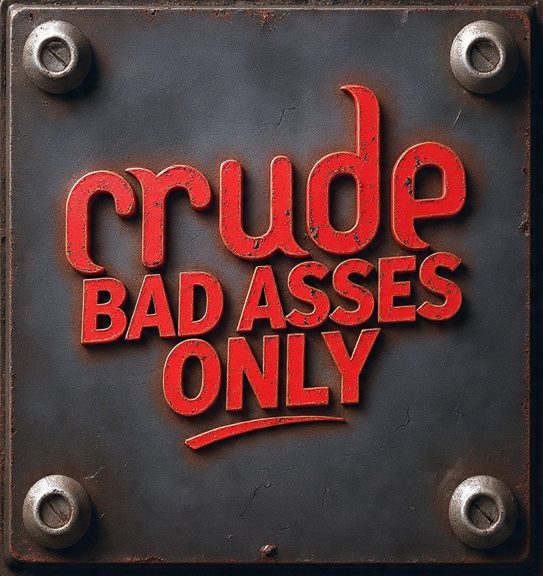 Crude Bad Asses Only